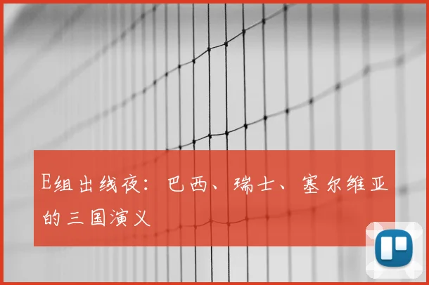 E组出线夜：巴西、瑞士、塞尔维亚的三国演义