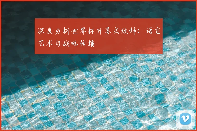 深度分析世界杯开幕式致辞：语言艺术与战略传播
