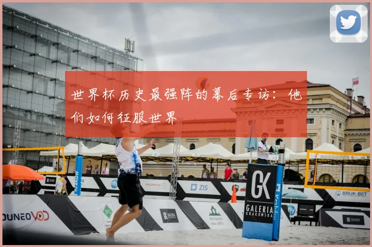 世界杯历史最强阵的幕后专访：他们如何征服世界