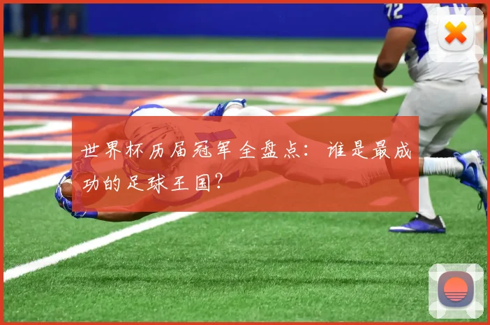 世界杯历届冠军全盘点：谁是最成功的足球王国？