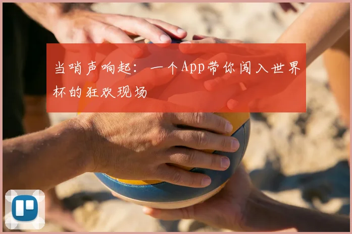 当哨声响起：一个App带你闯入世界杯的狂欢现场