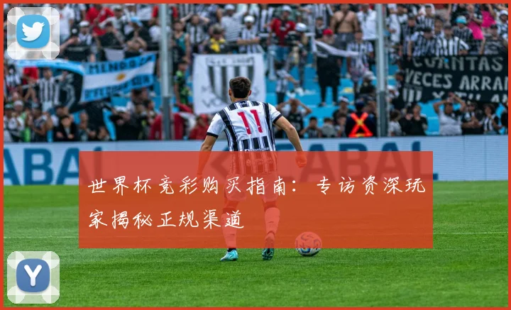 世界杯竞彩购买指南：专访资深玩家揭秘正规渠道