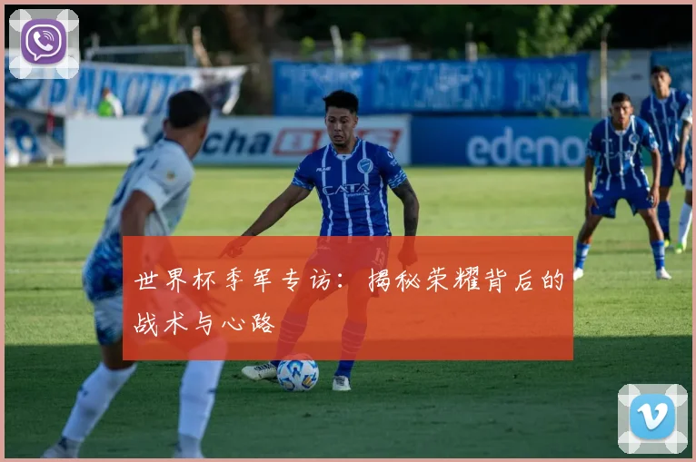 世界杯季军专访：揭秘荣耀背后的战术与心路